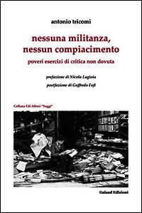 9788898722150 - Nessuna militanza, nessun compiacimento. Poveri esercizi di critica non dovuta