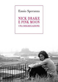 9788898722808 - Nick Drake e Pink Moon. Una disgregazione