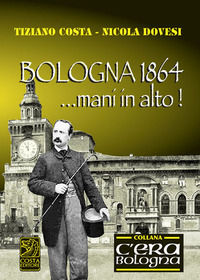 9788898725656 - Bologna 1864... mani in alto