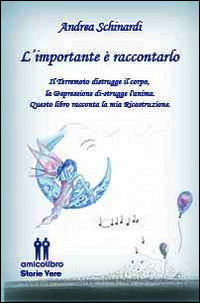 9788898738489 - L'importante è raccontarlo. Il terremoto distrugge il corpo, la depressione distruge l'anima. Questo libro racconta la m