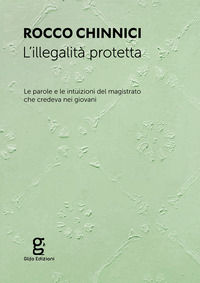 9788898741342 - L'illegalità protetta. Le parole e le intuizioni del magistrato che credeva nei giovani