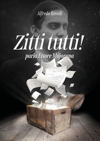9788898765997 - Zitti tutti! parla Ettore Majorana. La macchina di Majorana-Pelizza raccontata dallo stesso prof. Majorana e commentata
