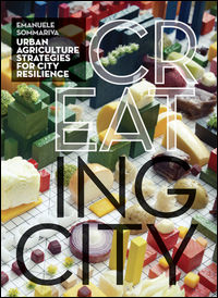 9788898774111 - Cr(eat)ing City. Agricoltura urbana. Strategie per la città resiliente. Ediz. illustrata