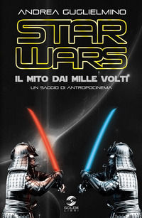 9788898776122 - Star Wars: il mito dai mille volti. Un saggio di antropocinema