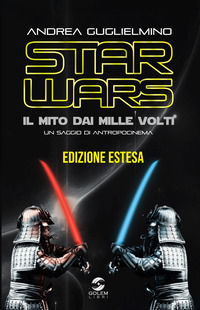 9788898776221 - Star Wars: il mito dai mille volti. Un saggio di antropocinema. Ediz. estesa