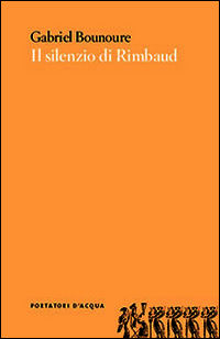 9788898779000 - Il silenzio di Rimbaud. Piccolo contributo al mito