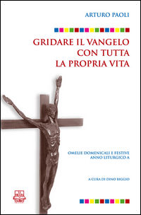 9788898794003 - Gridare il Vangelo con tutta la propria vita. Omelie domenicali e festive. Anno liturgico A