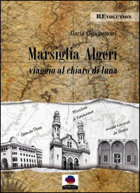9788898795062 - Marsiglia-Algeri. Viaggio al chiaro di luna