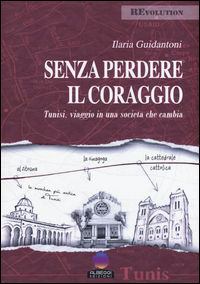 9788898795338 - Senza perdere il coraggio. Tunisi, viaggio in una società che cambia
