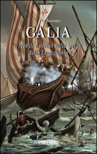 9788898807642 - Galia. Nobili e plebei sulle navi della Lega Santa