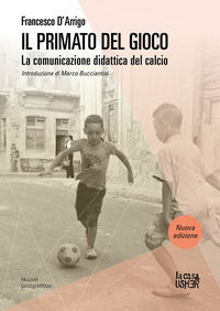 9788898811786 - Il primato del gioco. La comunicazione didattica del calcio. Nuova ediz.