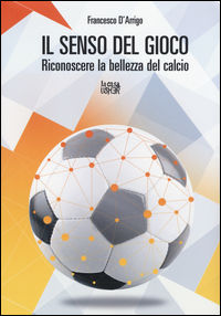 9788898811977 - Il senso del gioco. Riconoscere la bellezza del calcio