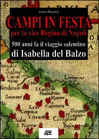 9788898817214 - Campi in festa per la vice regina di Napoli. 500 anni fa il viaggio salentino di Isabella del Balzo da Bisceglie ad Acer