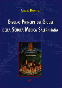 9788898817320 - Gisulfo principe dei giudei della scuola medica salernitana. L'epopea degli Armeni e della Longobardia minor distrutta d