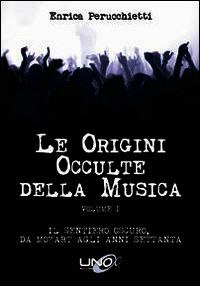 9788898829101 - Le origini occulte della musica. Vol. 1: Il sentiero oscuro, da Mozart agli anni Settanta