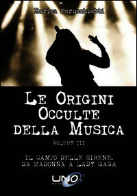 9788898829552 - Le origini occulte della musica. Vol. 3: Il canto delle sirene. Da Madonna a Lady Gaga