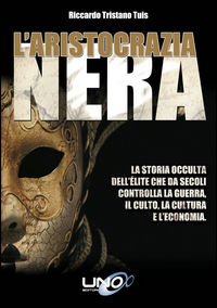 9788898829644 - L'aristocrazia nera. La storia occulta dell'élite che da secoli controlla la guerra, il culto, la cultura e l'economia