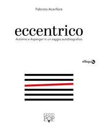 9788898837519 - Eccentrico. Autismo e Asperger in un saggio autobiografico