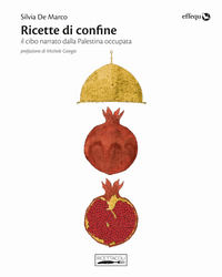 9788898837526 - Ricette di confine. Il cibo narrato dalla Palestina occupata