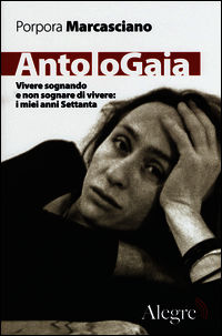 9788898841134 - AntoloGaia. Vivere sognando e non sognare di vivere: i miei anni Settanta