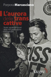 9788898841837 - L'aurora delle trans cattive. Storie, sguardi e vissuti della mia generazione transgender