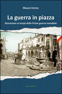 9788898858002 - La guerra in piazza. Desenzano ai tempi della prima guerra mondiale