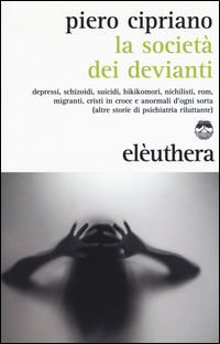 9788898860104 - La società dei devianti. Depressi, schizoidi, suicidi, hikikomori, nichilisti, rom, migranti, cristi in croce e anormali