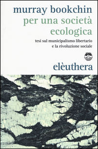 9788898860166 - Per una società ecologica. Tesi sul municipalismo libertario e la rivoluzione sociale