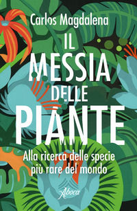 9788898881819 - Il messia delle piante. Alla ricerca delle specie più rare del mondo