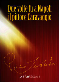 9788898887040 - Due volte fu a Napoli il pittore Caravaggio