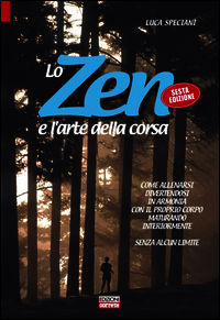 9788898889181 - Lo zen e l'arte della corsa. Come allenarsi divertendosi in armonia con il proprio corpo maturando interiormente senza a