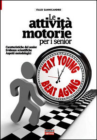 9788898889211 - Le attività motorie per i senior. Caratteristiche del senior. Evidenze scientifiche. Aspetti metodologici