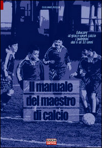 9788898889235 - Il manuale del maestro di calcio. Educare al gioco-sport calcio i bambini dai 6 ai 10 anni