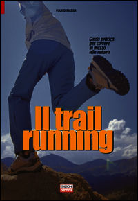 9788898889310 - Il trail running. Guida pratica per correre in mezzo alla natura