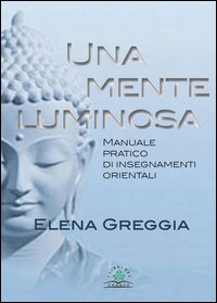 9788898905270 - Una mente luminosa. Manuale pratico di insegnamenti orientali