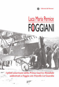 9788898936670 - I foggiani. I piloti americani della Prima guerra mondiale addestrati a Foggia con Fiorello La Guardia