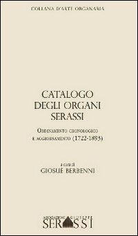 9788898958078 - Catalogo degli organi Serassi. Ordinamento cronologico e ordinamento (1722-1893). Con CD-ROM