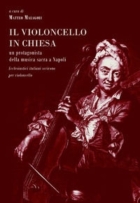 9788898958535 - Il violoncello in chiesa. Un protagonista della musica sacra a Napoli. Ecclesiastici italiani scrivono per violoncello
