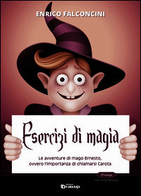 9788898980260 - Esercizi di magia. Le avventure di mago Ernesto ovvero l'importanza di chiamarsi Carota