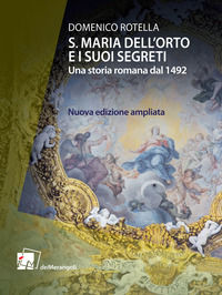 9788898981977 - S. Maria dell'Orto e i suoi segreti. Una storia romana dal 1492. Nuova ediz.