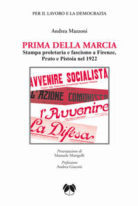 9788898998241 - Prima della Marcia. Stampa proletaria e fascista a Firenze, Prato e Pistoia nel 1922