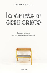 9788898999521 - La Chiesa di Gesù Cristo. Teologia cristiana da una prospettiva carismatica