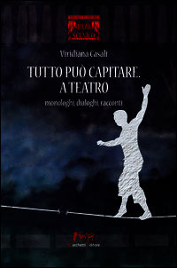 9788899014100 - Tutto può capitare. A teatro. Monologhi, dialoghi, racconti