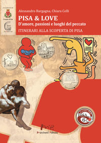 9788899014315 - Pisa & love. D'amore, passioni e luoghi del peccato. Itinerari alla scoperta di Pisa