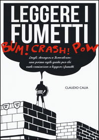 9788899016135 - Leggere i fumetti. Dagli Avengers a Zerocalcare: una prima agile guida per chi vuole cominciare a leggere i fumetti