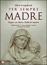 9788899072018 - Per sempre madre. Pregare con Maria, stella del mattino