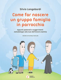 9788899072100 - Come far nascere un gruppo famiglia in parrocchia. Appunti pastorali e suggerimenti metodologici alla luce dell'Amoris l