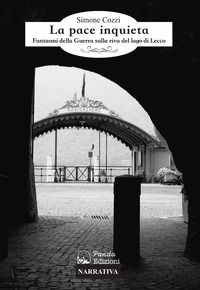 9788899091286 - La pace inquieta. Fantasmi della guerra sulla riva del lago di Lecco