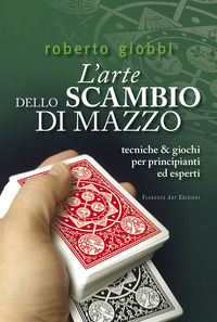 9788899112370 - L'arte dello scambio di mazzo. Tecniche & giochi per principianti ed esperti