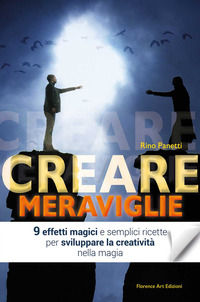 9788899112820 - Creare meraviglie. 9 effetti magici e semplici ricette per sviluppare la creatività nella magia